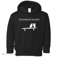 Attempted Murder Funny Sarcasm Crows Ornithology Toddler Hoodie thumb 0