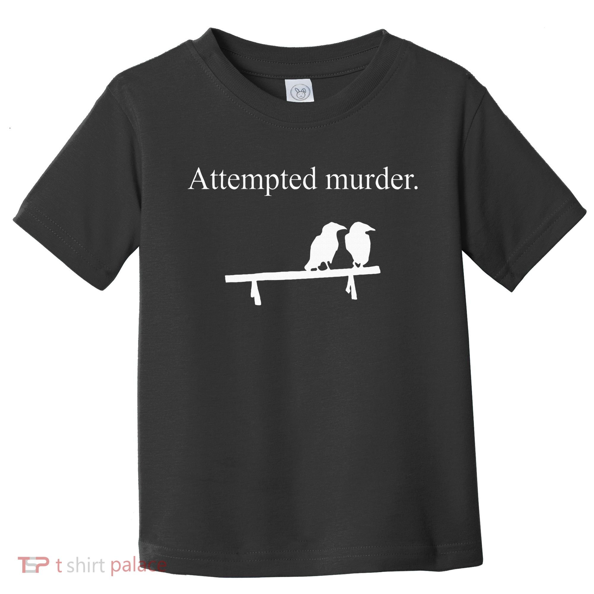 Attempted Murder Funny Sarcasm Crows Ornithology Toddler T-Shirt