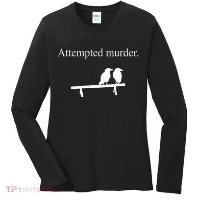Attempted Murder Funny Sarcasm Crows Ornithology Women's Long Sleeve Shirt
