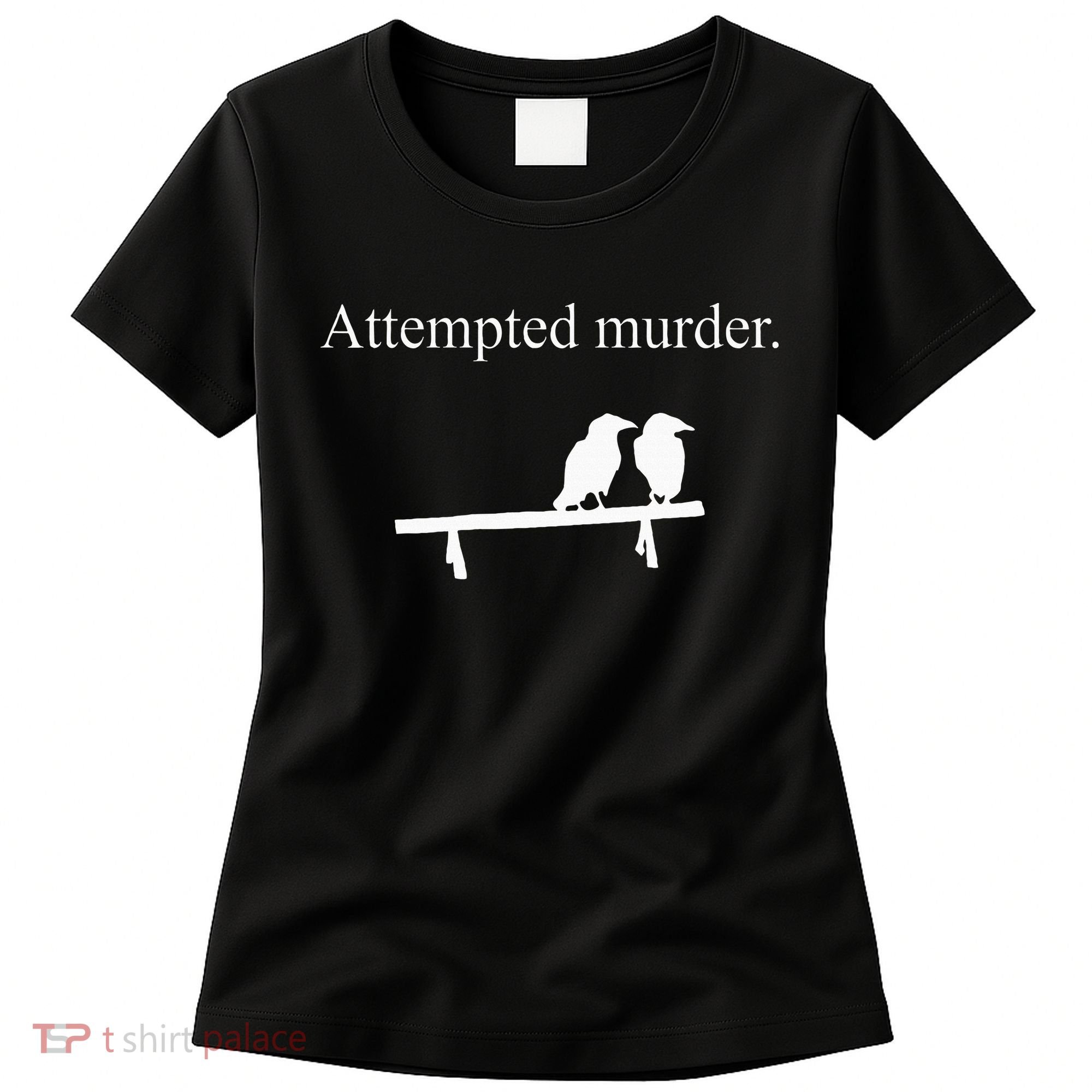 Attempted Murder Funny Sarcasm Crows Ornithology Women's T-Shirt