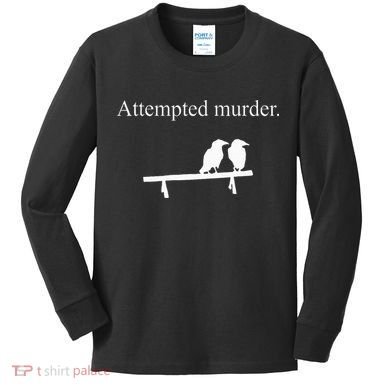 Attempted Murder Funny Sarcasm Crows Ornithology Kids Long Sleeve Shirt