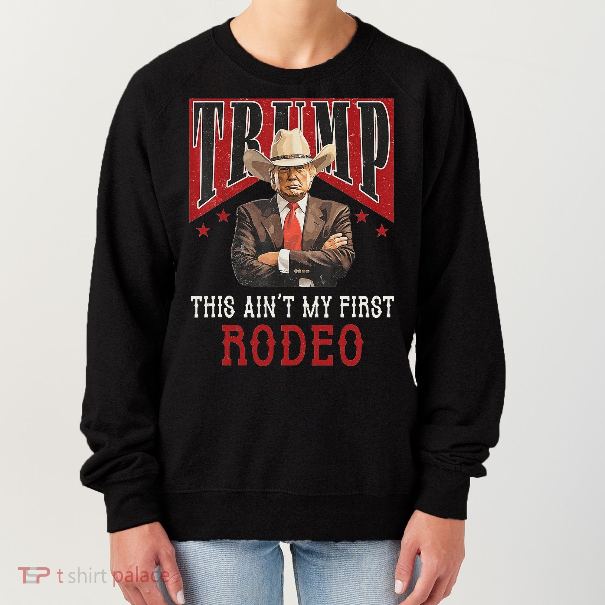 AinT My First Rodeo Western Cowboy Funny Trump Women's Sweatshirt
