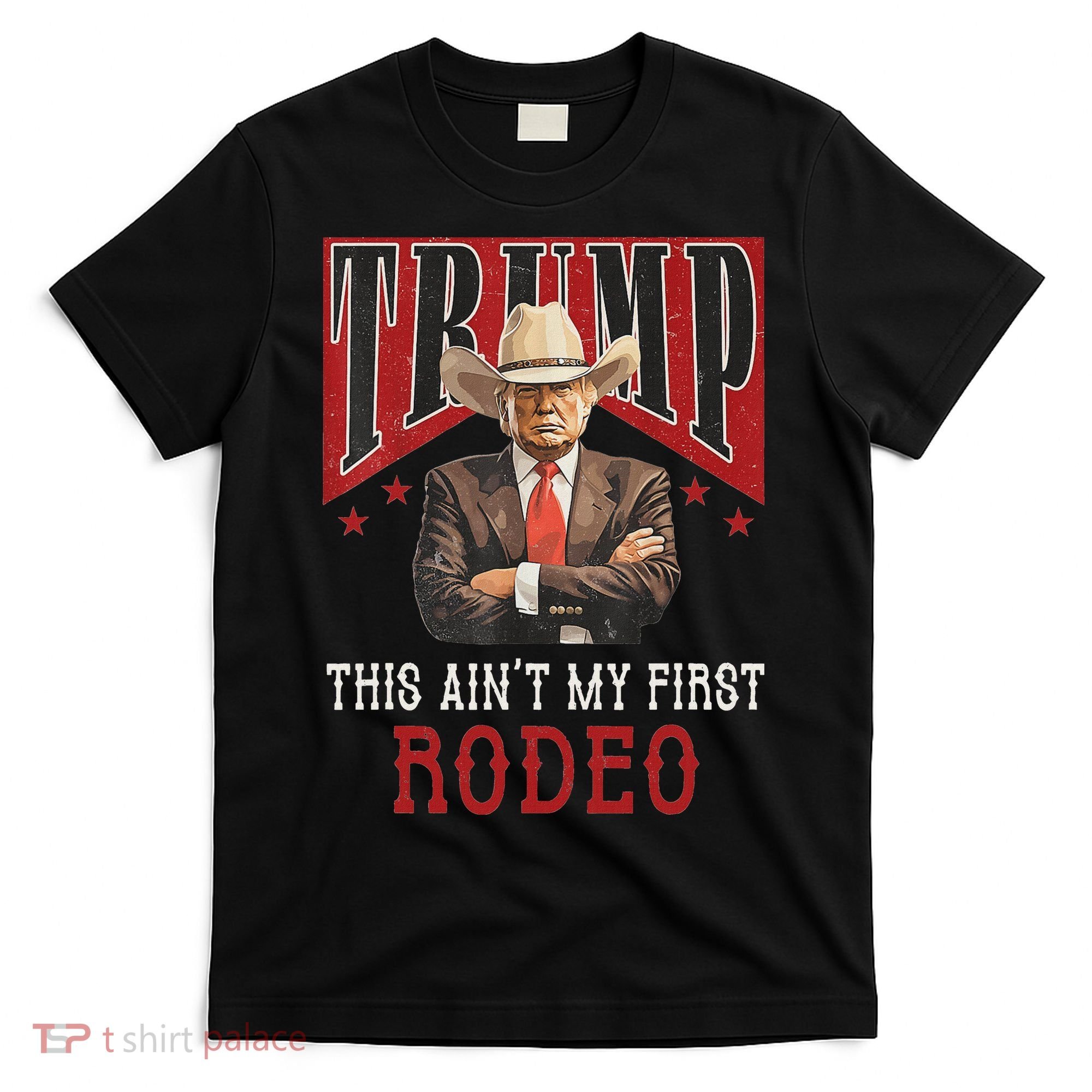 AinT My First Rodeo Western Cowboy Funny Trump T-Shirt