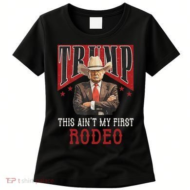 AinT My First Rodeo Western Cowboy Funny Trump Women's T-Shirt