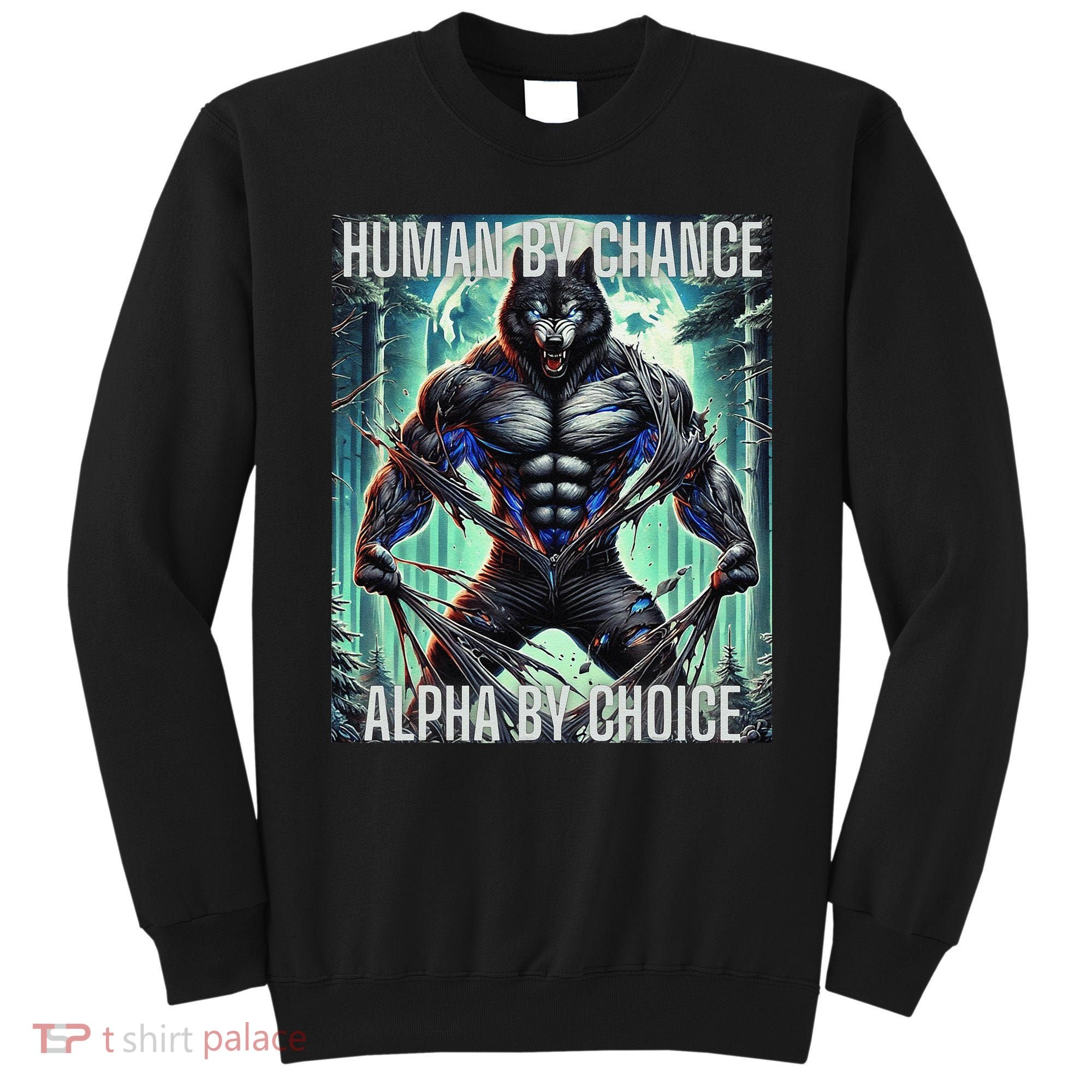 Alpha Male Human By Chance Alpha By Choice Alpha Wolf Sweatshirt