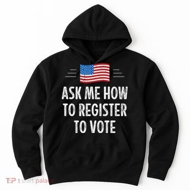 Ask Me How To Register To Vote Hoodie