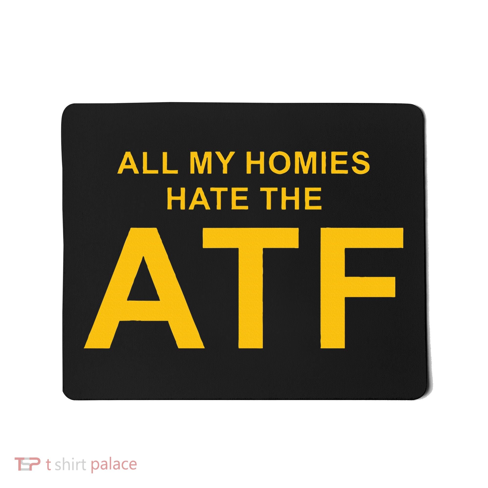 All My Homies Hate The Atf Quote Mousepad