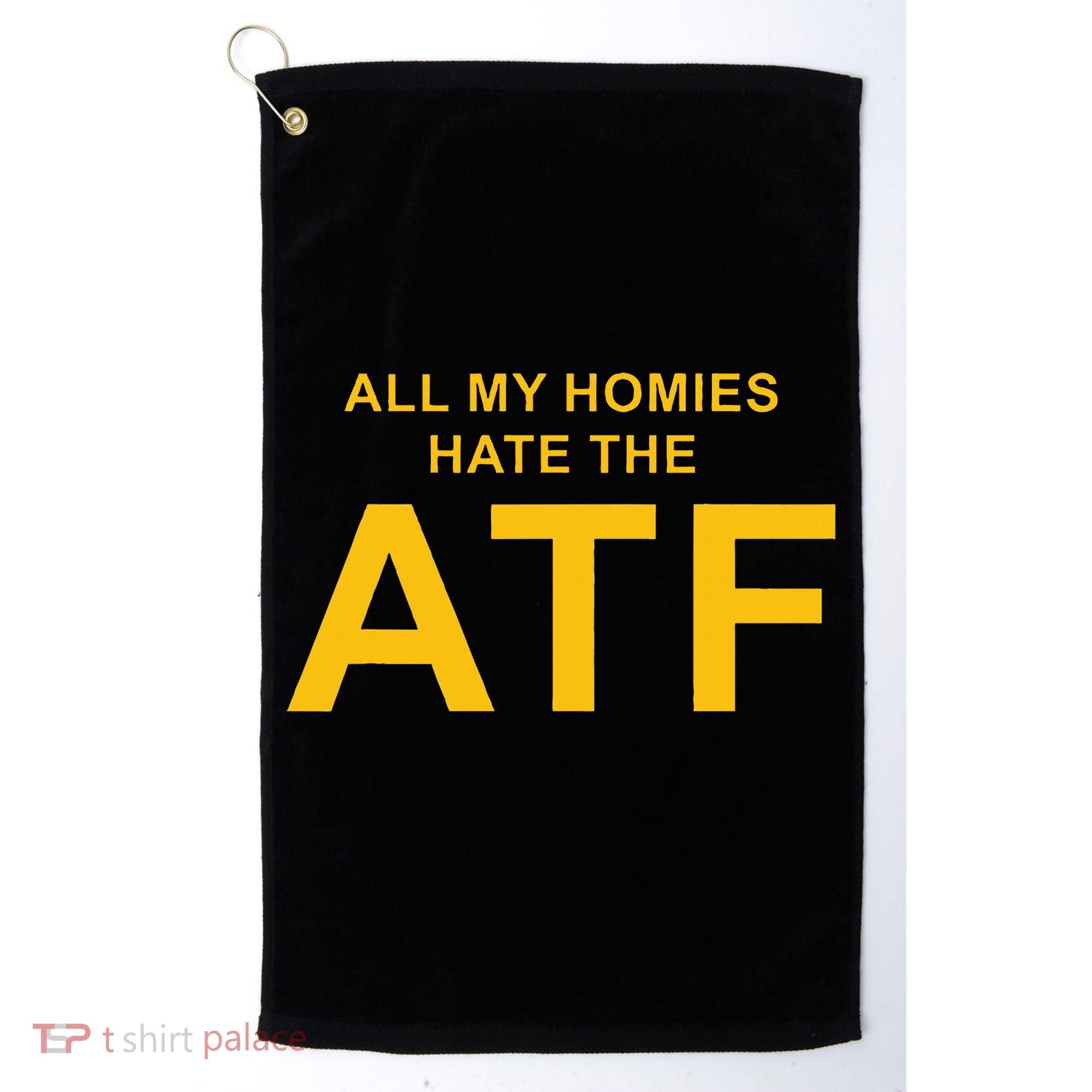 All My Homies Hate The Atf Quote Golf Towel