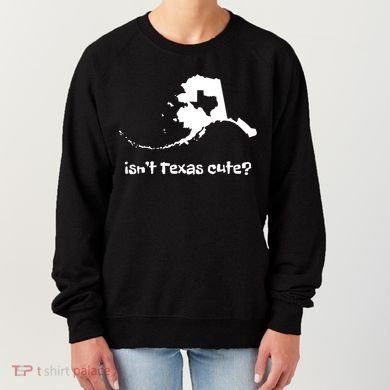 Alaska Map Isnt Texas Cute Funny Design Women's Sweatshirt