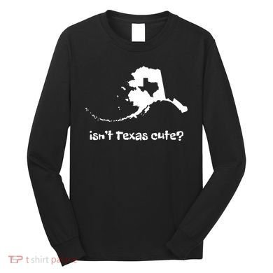 Alaska Map Isnt Texas Cute Funny Design Long Sleeve Shirt