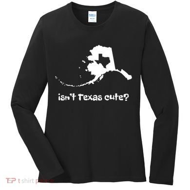 Alaska Map Isnt Texas Cute Funny Design Women's Long Sleeve Shirt