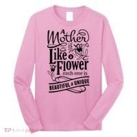 A Mother Is Like A Flower Each One Is Beautiful And Unique Long Sleeve Shirt thumb 0