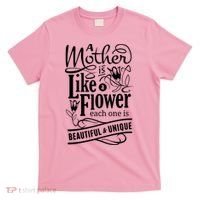 A Mother Is Like A Flower Each One Is Beautiful And Unique T-Shirt thumb 0