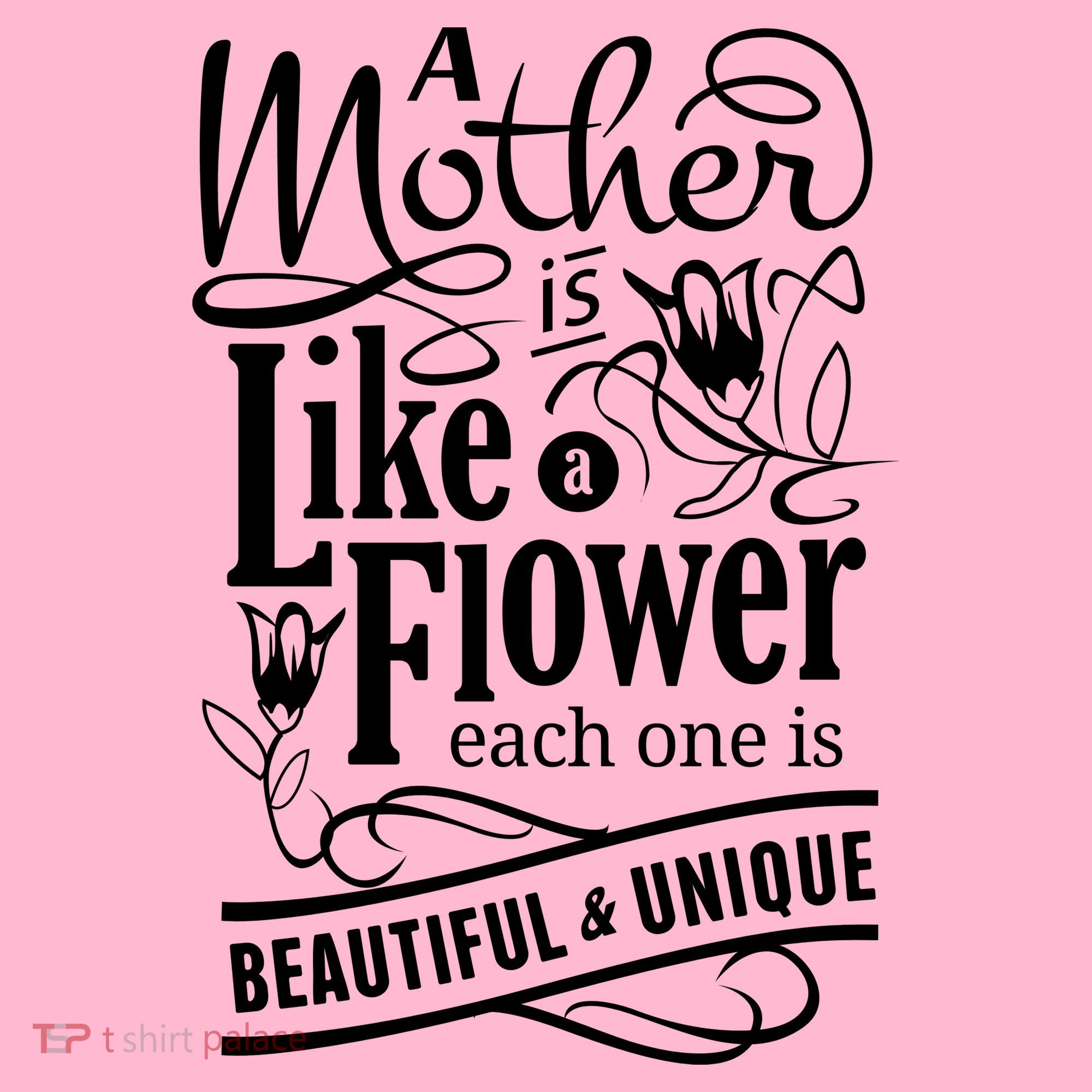A Mother Is Like A Flower Each One Is Beautiful And Unique T-Shirt