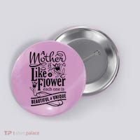 A Mother Is Like A Flower Each One Is Beautiful And Unique Button thumb 0