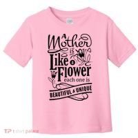 A Mother Is Like A Flower Each One Is Beautiful And Unique Toddler T-Shirt thumb 0