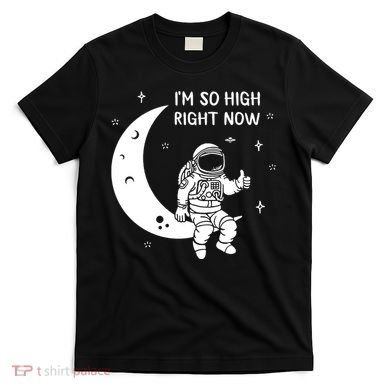 Astronaut Moon Im So High Right Now T-Shirt