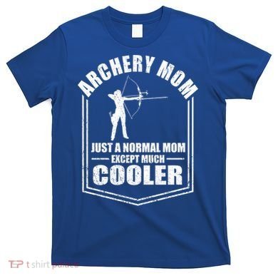 Archery Mom Just A Normal Mom Except Cooler Mothers Day Gift T-Shirt