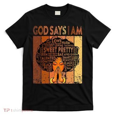 Afro Melanin Juneteenth Black History God Says I Am T-Shirt