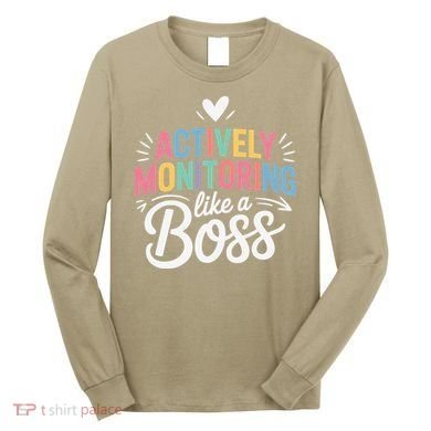 Actively Monitoring Like A Boss Test Day Testing Teacher Long Sleeve Shirt