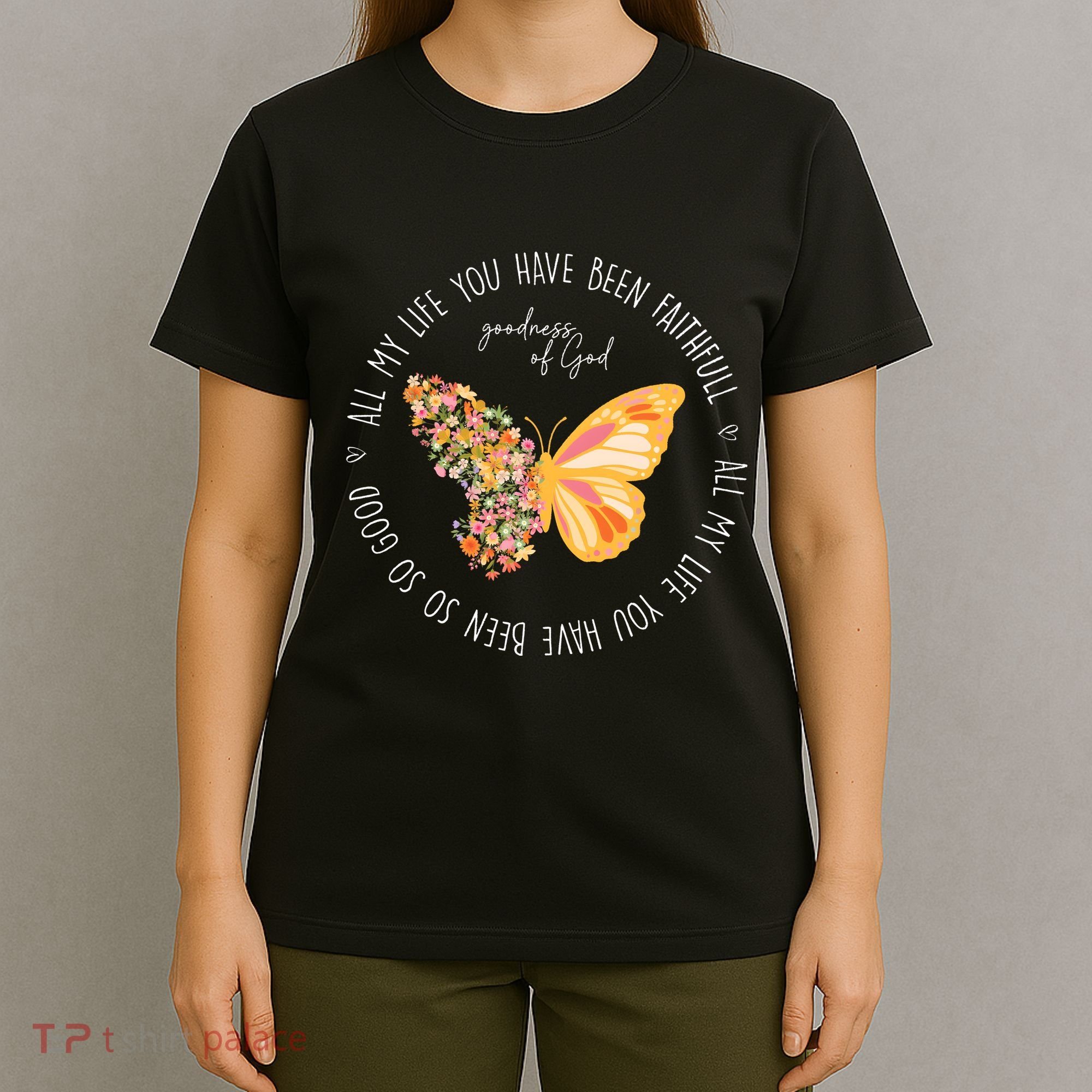 All My Life You Have Been Faithfull Goodness Of God Butterfly T-Shirt