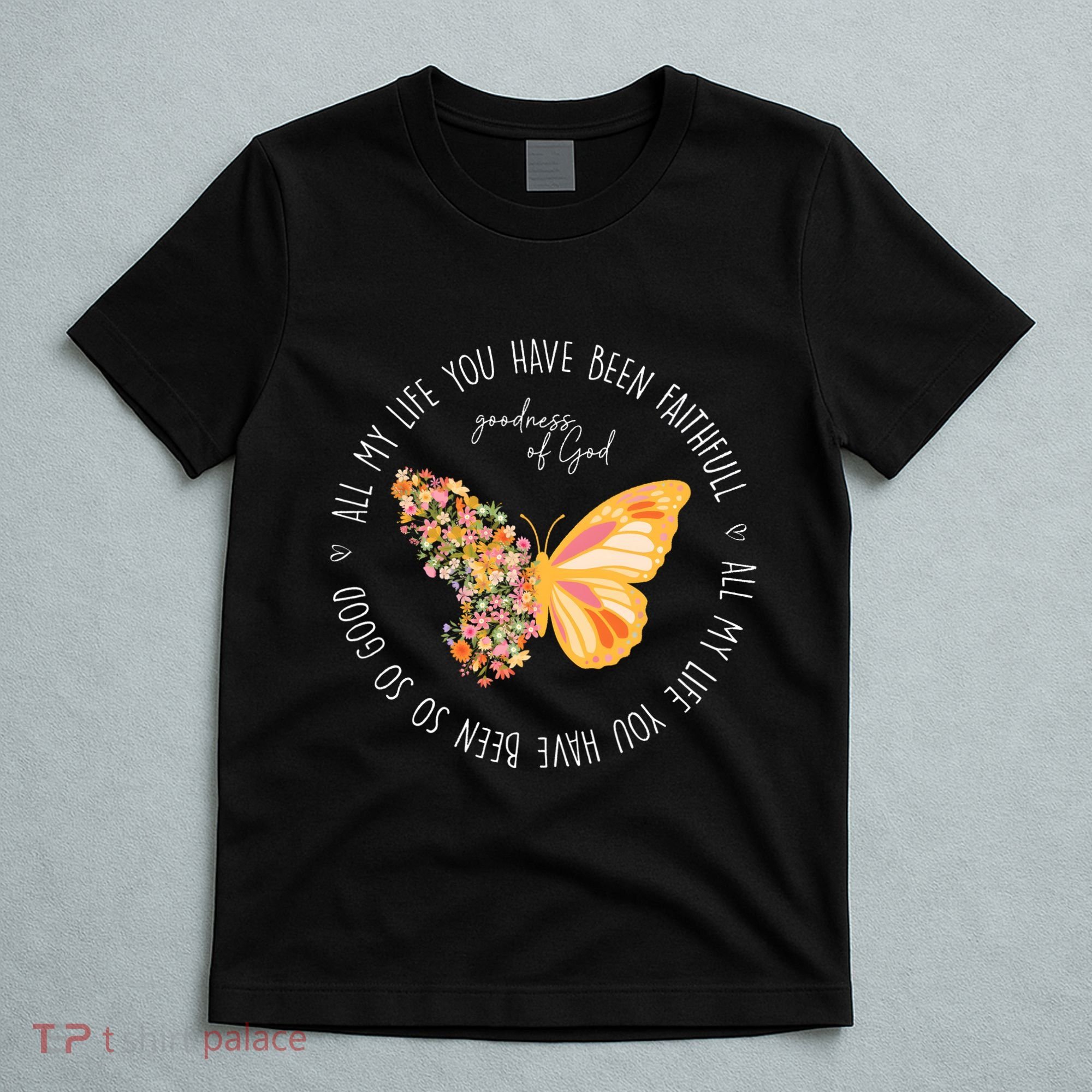 All My Life You Have Been Faithfull Goodness Of God Butterfly T-Shirt