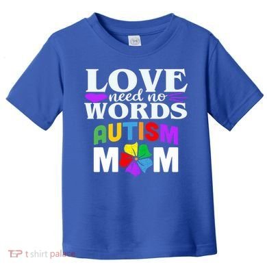 Autism Mom Love Needs No Words Funny Gift Cute Gift Toddler T-Shirt
