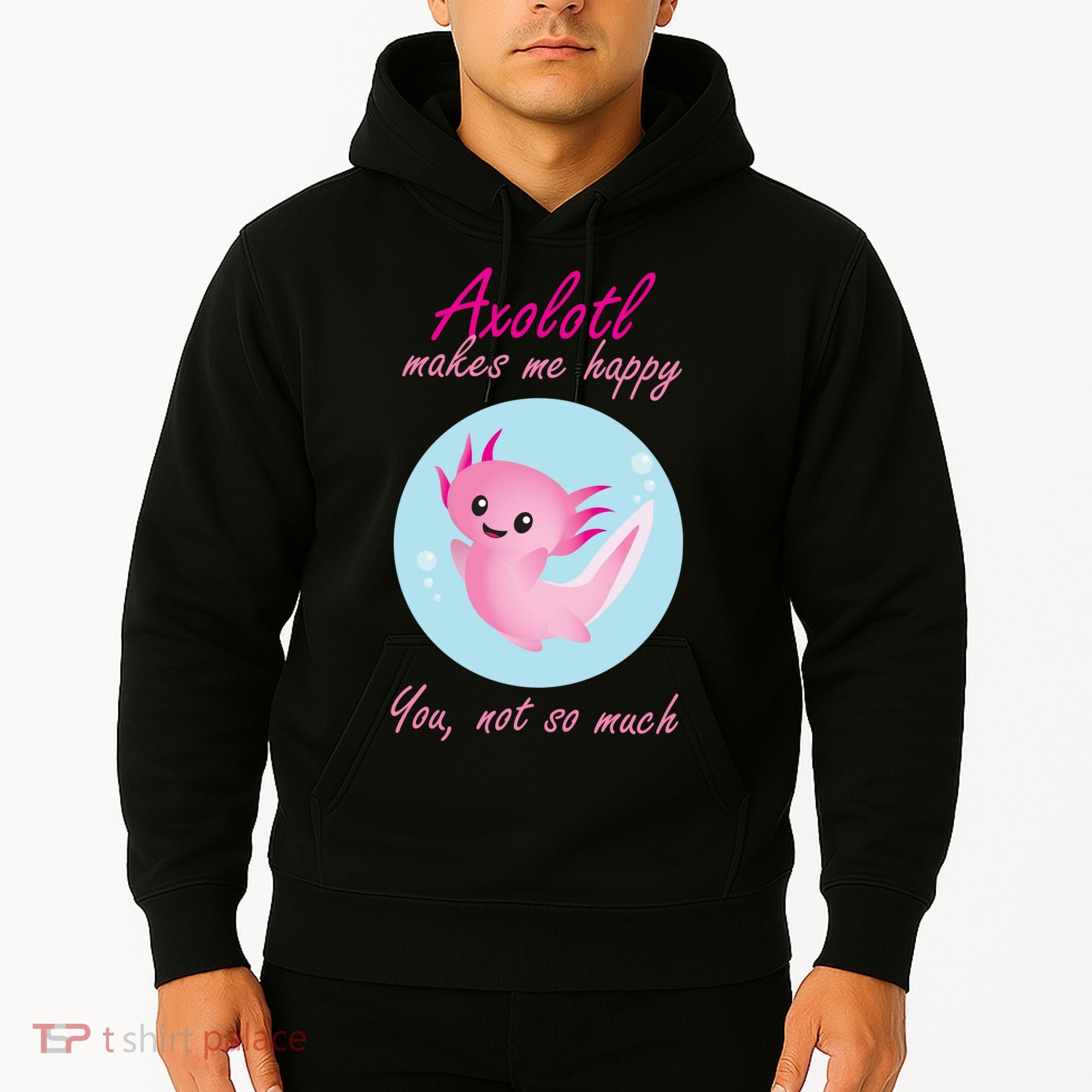 Axolotl Makes Me Happy You, Not So Much Hoodie