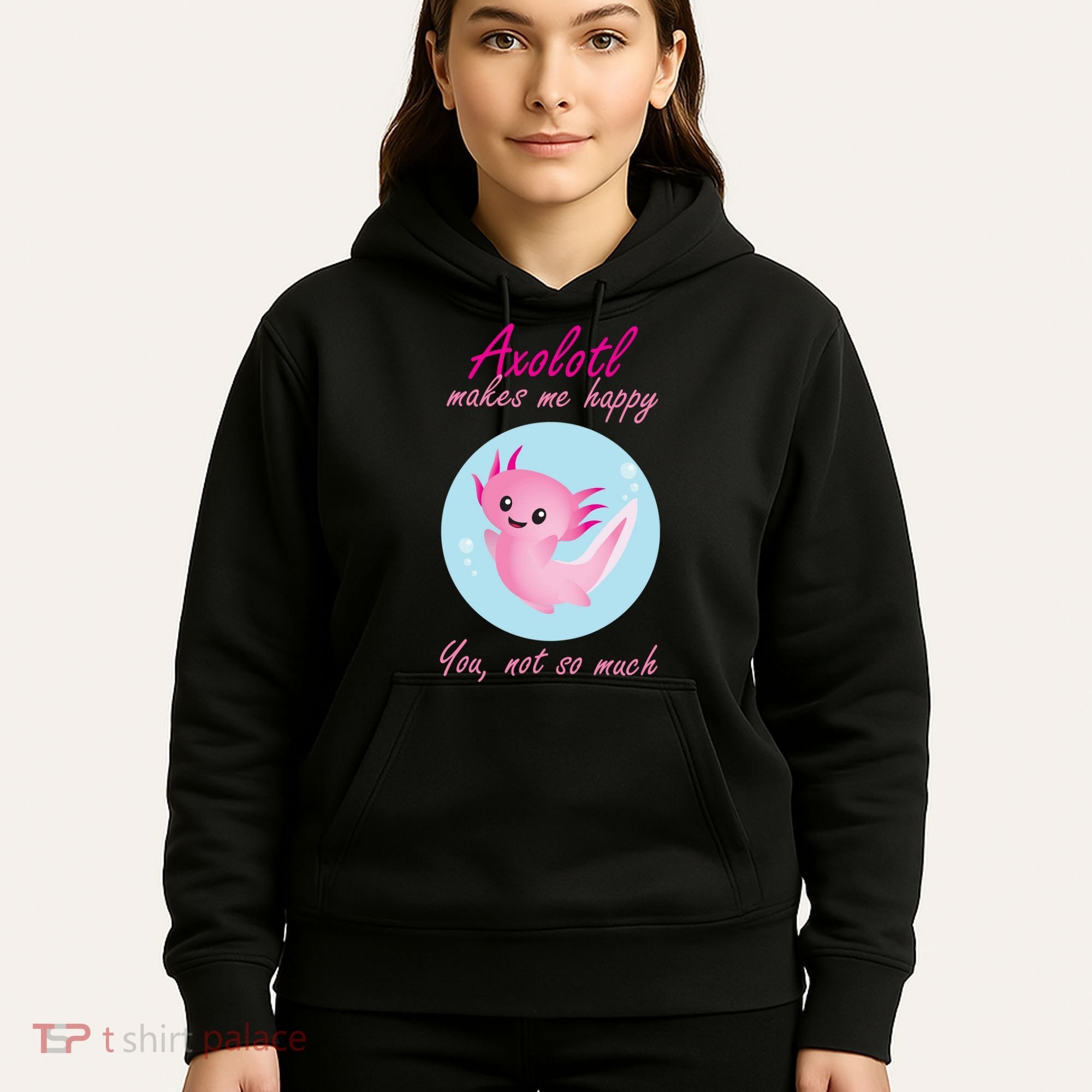Axolotl Makes Me Happy You, Not So Much Hoodie