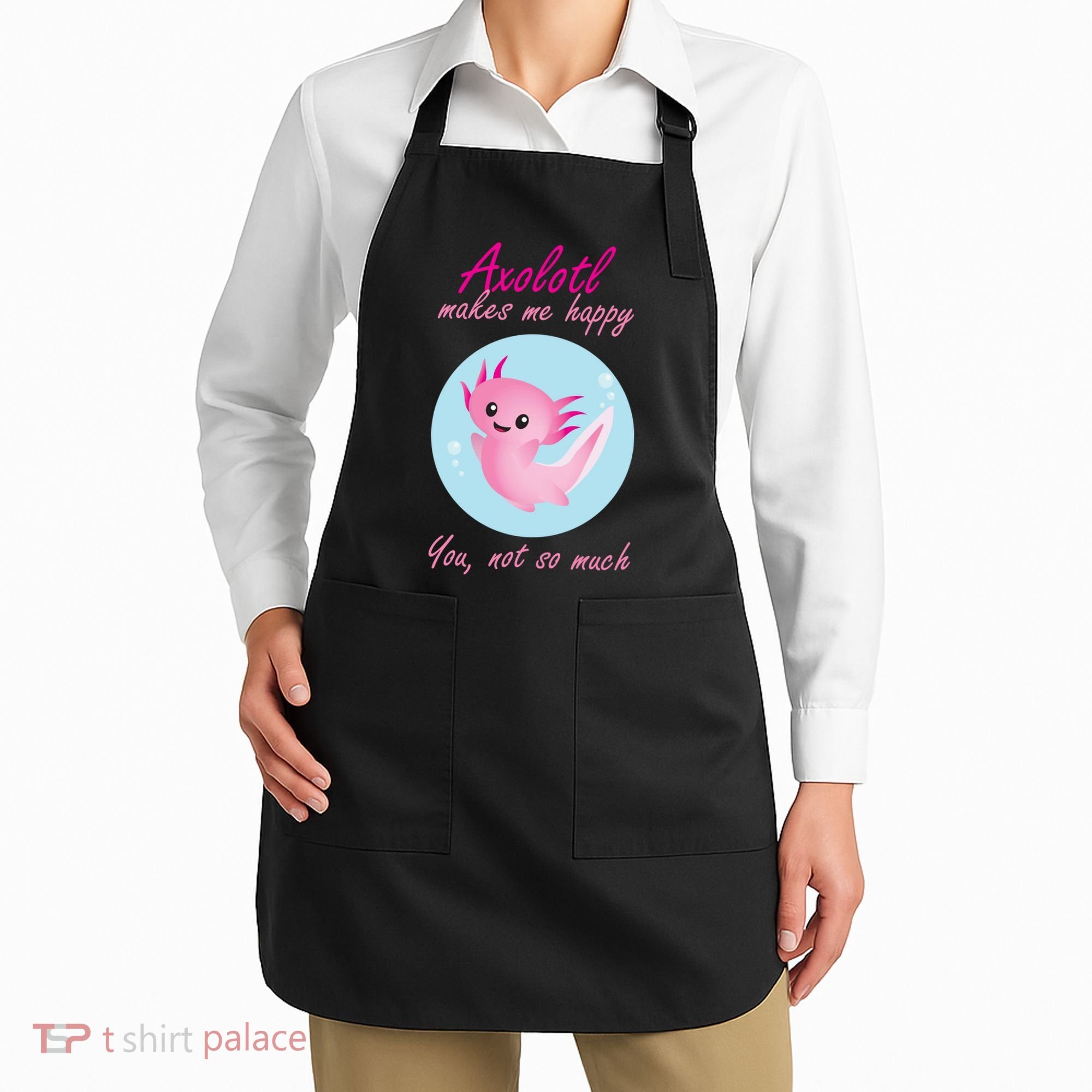 Axolotl Makes Me Happy You, Not So Much Apron