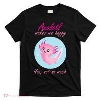 Axolotl Makes Me Happy You, Not So Much T-Shirt thumb 0