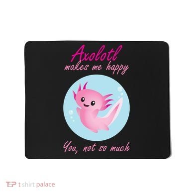 Axolotl Makes Me Happy You, Not So Much Mousepad