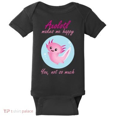 Axolotl Makes Me Happy You, Not So Much Baby Bodysuit