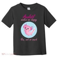 Axolotl Makes Me Happy You, Not So Much Toddler T-Shirt thumb 0