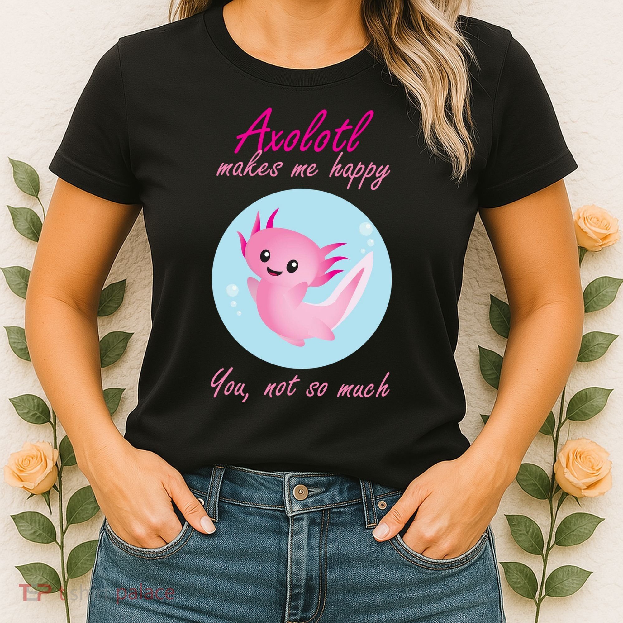 Axolotl Makes Me Happy You, Not So Much Women's T-Shirt