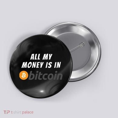 All My Money Is In Bitcoin, Funny Bitcoin Meme, BTC Crypto Button