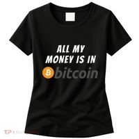 All My Money Is In Bitcoin, Funny Bitcoin Meme, BTC Crypto Women's T-Shirt thumb 0