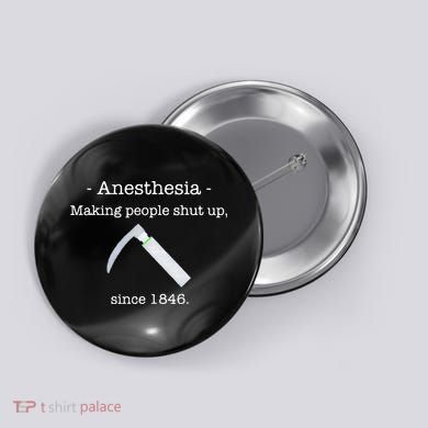 Anesthesia Making People Shut Up Since 1846 Button