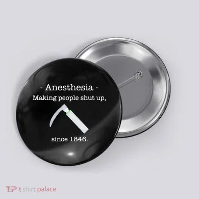 Anesthesia Making People Shut Up Since 1846 Button