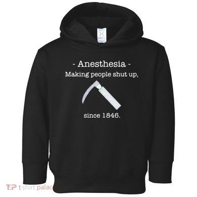 Anesthesia Making People Shut Up Since 1846 Toddler Hoodie