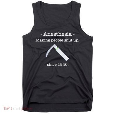 Anesthesia Making People Shut Up Since 1846 Tank Top