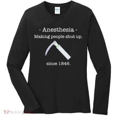 Anesthesia Making People Shut Up Since 1846 Women's Long Sleeve Shirt