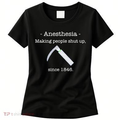 Anesthesia Making People Shut Up Since 1846 Women's T-Shirt