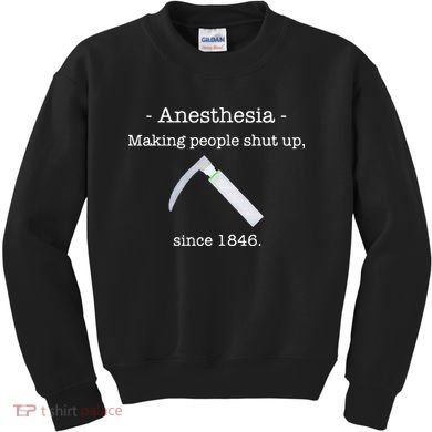 Anesthesia Making People Shut Up Since 1846 Kids Sweatshirt