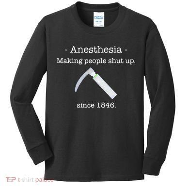 Anesthesia Making People Shut Up Since 1846 Kids Long Sleeve Shirt