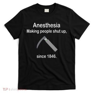 Anesthesia Making People Shut Up T-Shirt