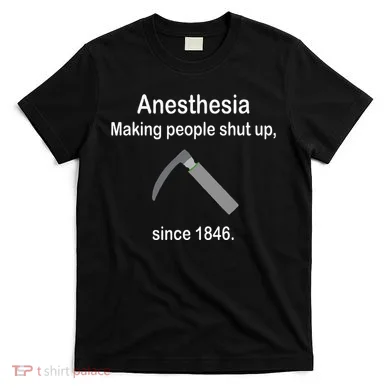 Anesthesia Making People Shut Up T-Shirt