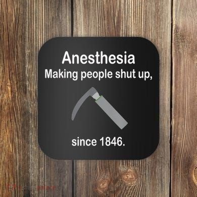 Anesthesia Making People Shut Up Since 1846 Funny Anesthesia Coaster