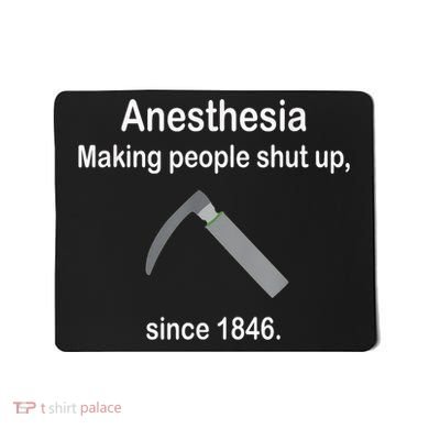 Anesthesia Making People Shut Up Since 1846 Funny Anesthesia Mousepad