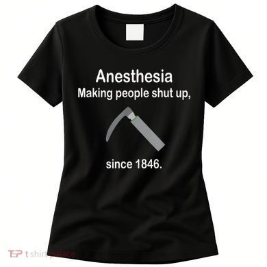 Anesthesia Making People Shut Up Since 1846 Funny Anesthesia Women's T-Shirt